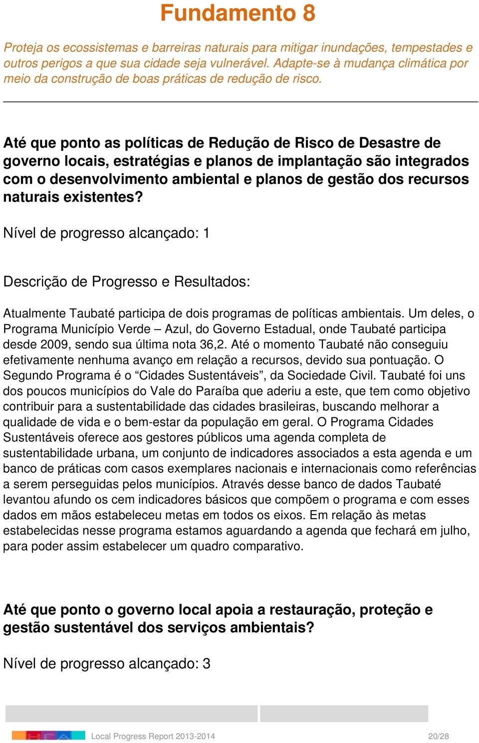 Até que ponto as políticas de Redução de Risco de Desastre de governo locais, estratégias e planos de implantação são integrados com o desenvolvimento ambiental e planos de gestão dos recursos