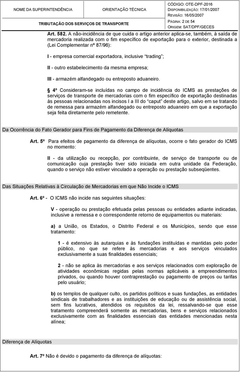 empresa comercial exportadora, inclusive trading ; II - outro estabelecimento da mesma empresa; III - armazém alfandegado ou entreposto aduaneiro.