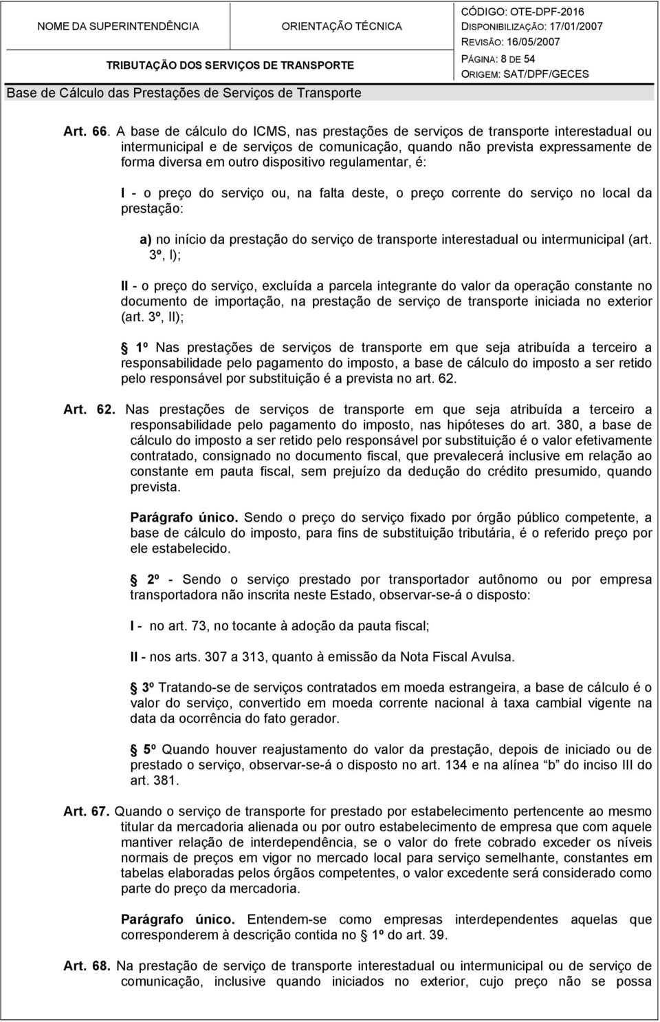 dispositivo regulamentar, é: I - o preço do serviço ou, na falta deste, o preço corrente do serviço no local da prestação: a) no início da prestação do serviço de transporte interestadual ou