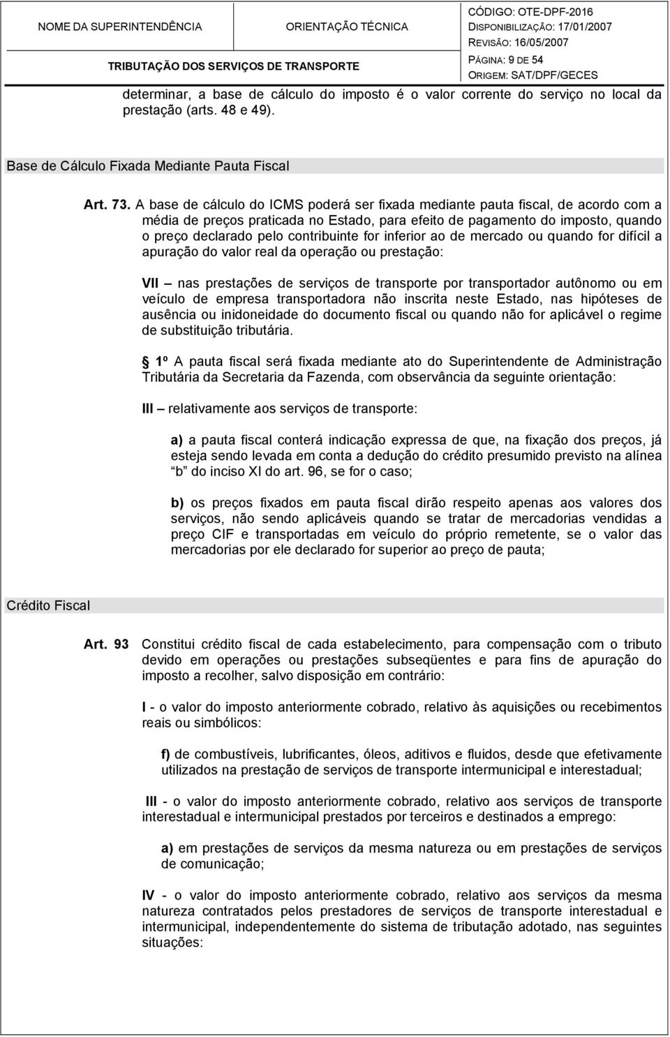 for inferior ao de mercado ou quando for difícil a apuração do valor real da operação ou prestação: VII nas prestações de serviços de transporte por transportador autônomo ou em veículo de empresa