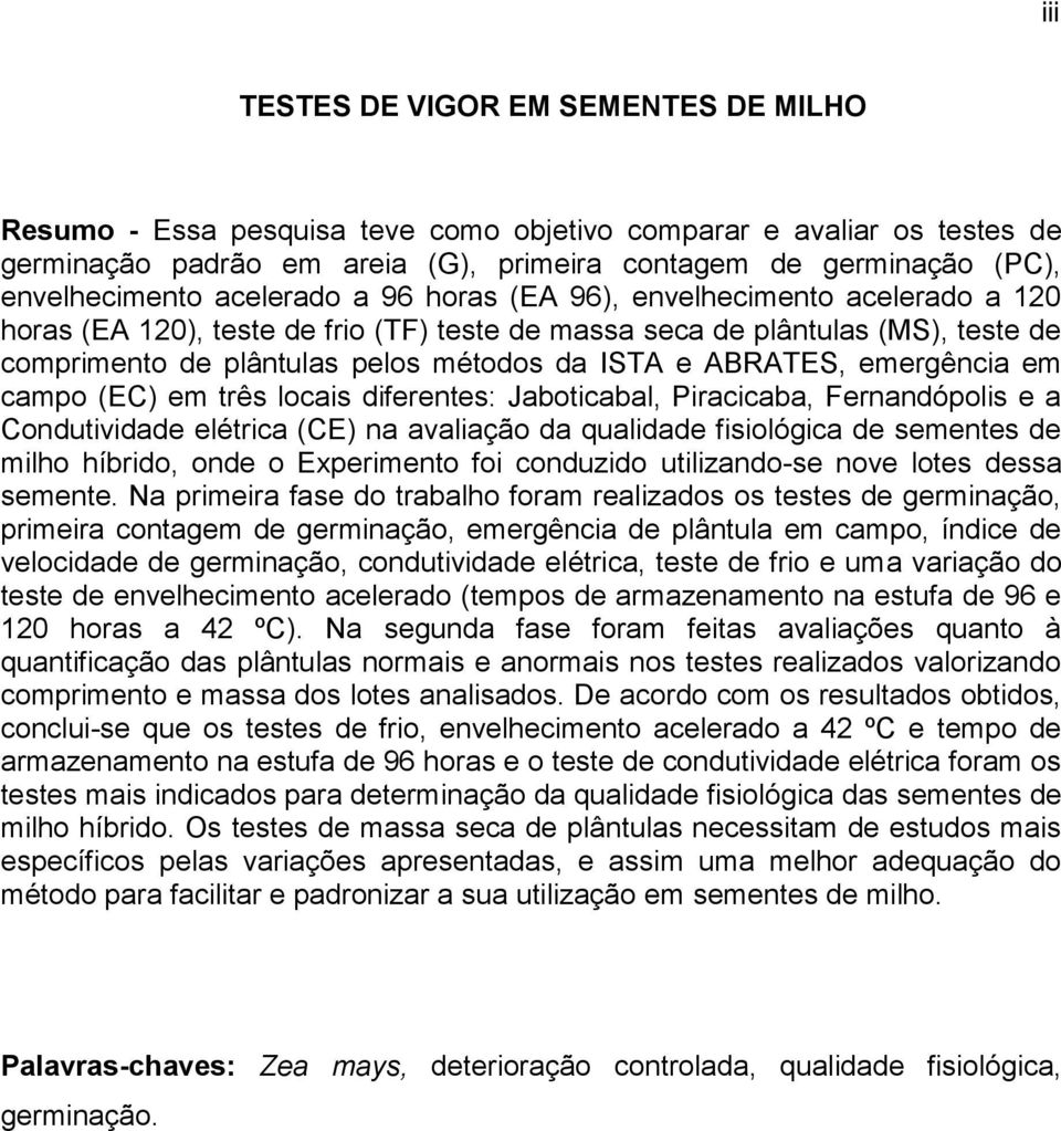 ABRATES, emergência em campo (EC) em três locais diferentes: Jaboticabal, Piracicaba, Fernandópolis e a Condutividade elétrica (CE) na avaliação da qualidade fisiológica de sementes de milho híbrido,