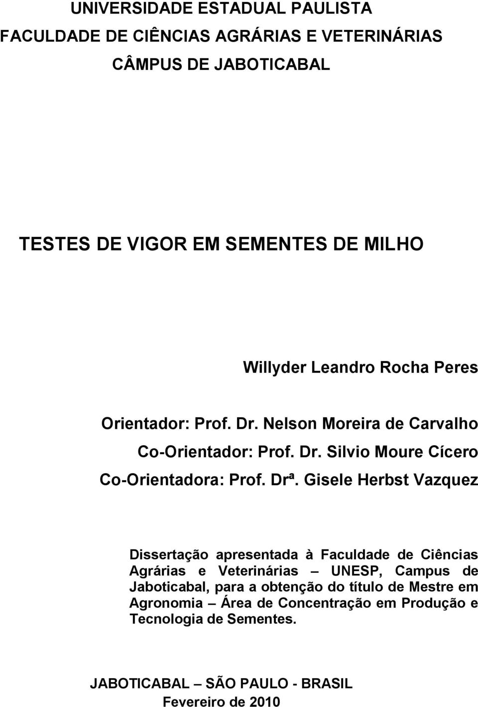 Drª. Gisele Herbst Vazquez Dissertação apresentada à Faculdade de Ciências Agrárias e Veterinárias UNESP, Campus de Jaboticabal, para a