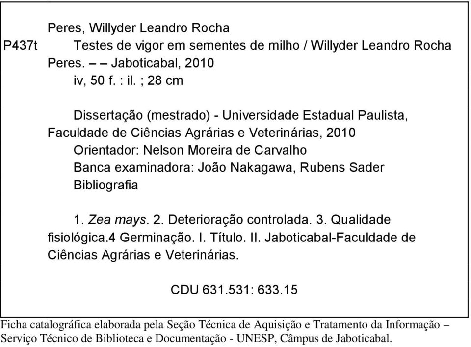 examinadora: João Nakagawa, Rubens Sader Bibliografia 1. Zea mays. 2. Deterioração controlada. 3. Qualidade fisiológica.4 Germinação. I. Título. II.