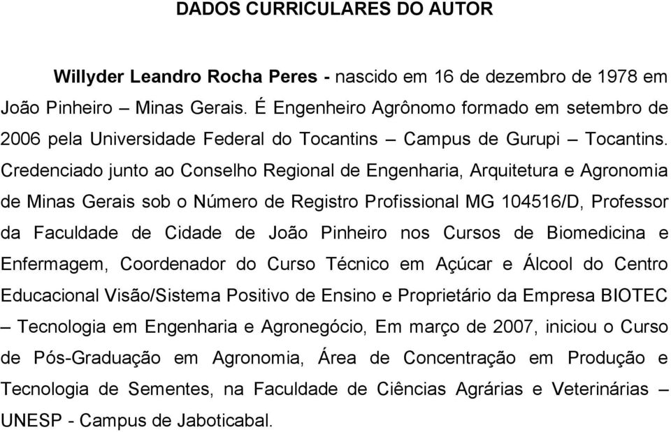 Credenciado junto ao Conselho Regional de Engenharia, Arquitetura e Agronomia de Minas Gerais sob o Número de Registro Profissional MG 104516/D, Professor da Faculdade de Cidade de João Pinheiro nos