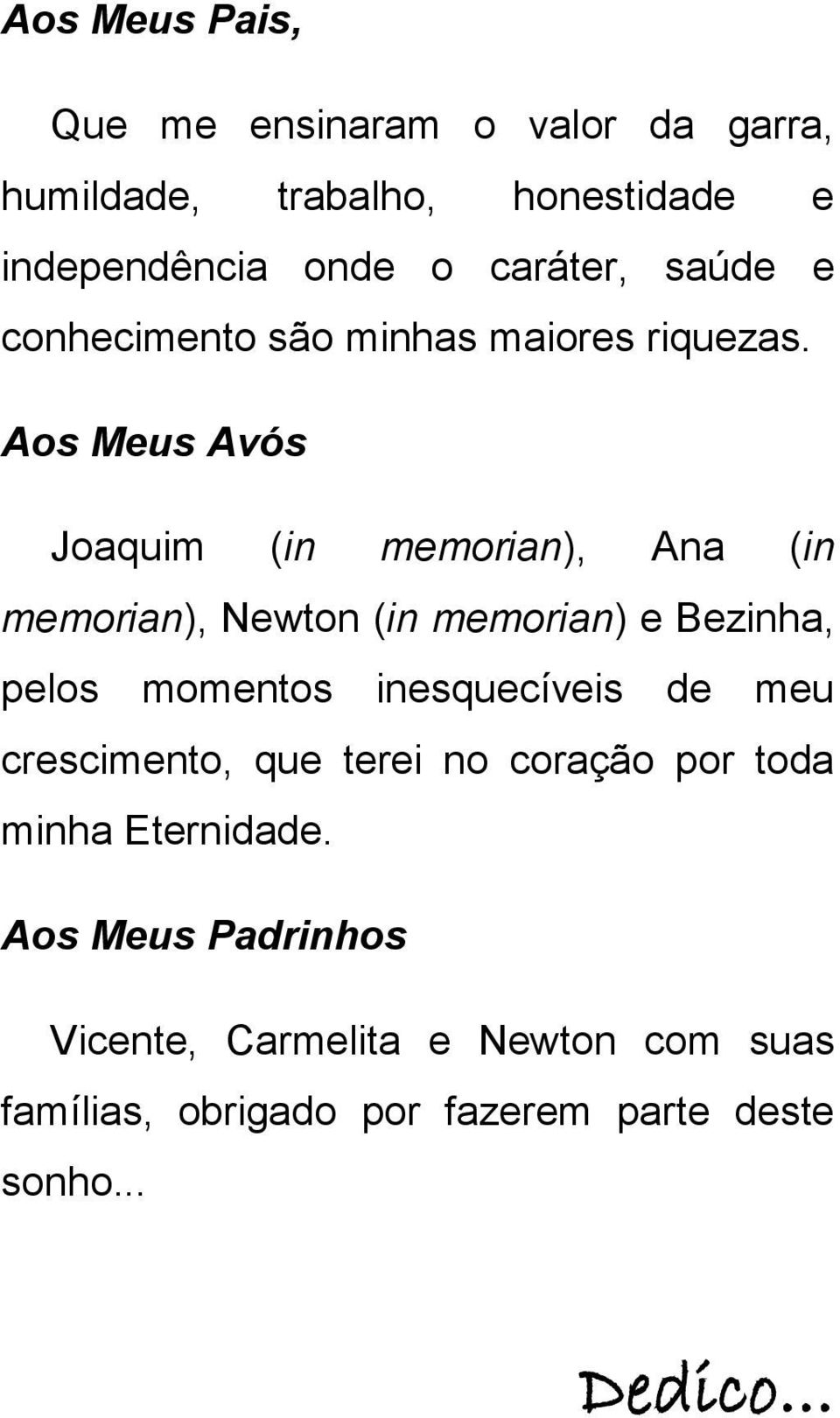 Aos Meus Avós Joaquim (in memorian), Ana (in memorian), Newton (in memorian) e Bezinha, pelos momentos inesquecíveis