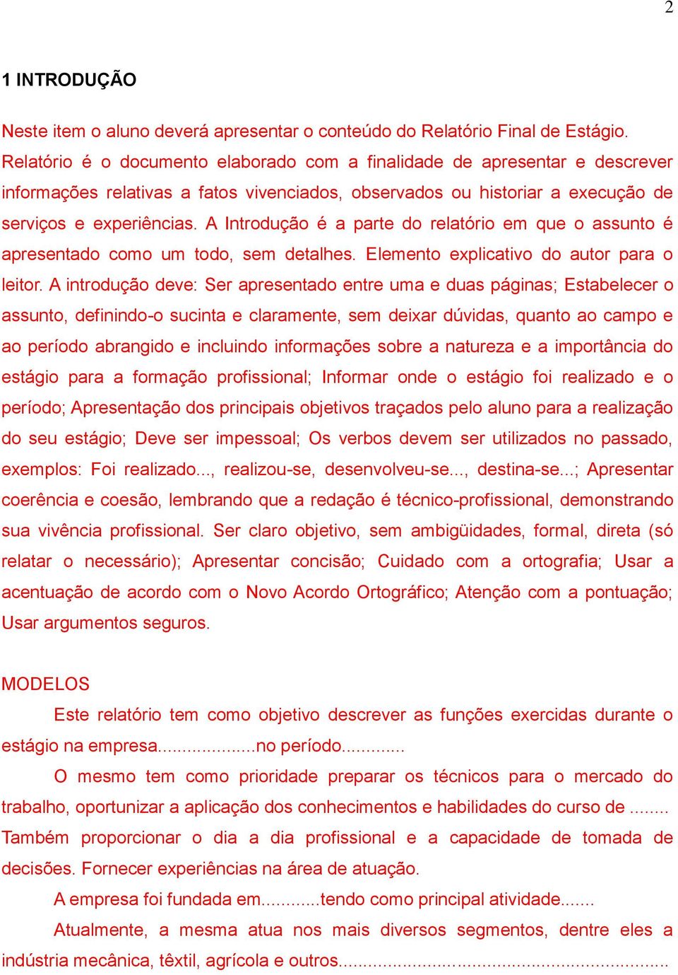 A Introdução é a parte do relatório em que o assunto é apresentado como um todo, sem detalhes. Elemento explicativo do autor para o leitor.