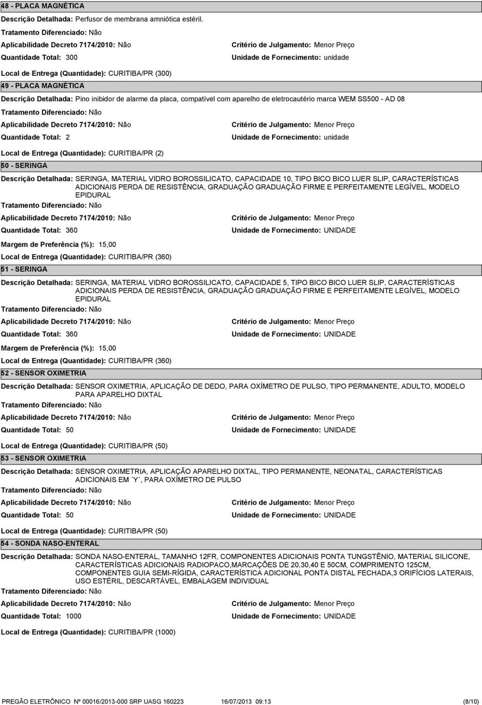 (Quantidade): CURITIBA/PR (2) 50 - SERINGA SERINGA, MATERIAL VIDRO BOROSSILICATO, CAPACIDADE 10, TIPO BICO BICO LUER SLIP, CARACTERÍSTICAS ADICIONAIS PERDA DE RESISTÊNCIA, GRADUAÇÃO GRADUAÇÃO FIRME E