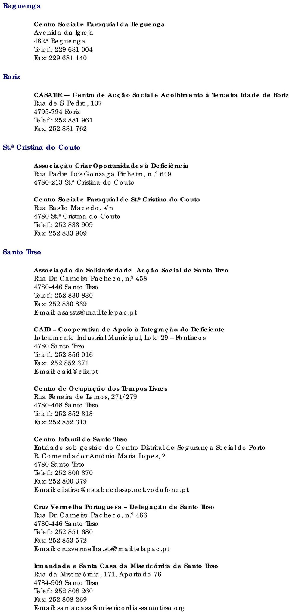 ª Cristina do Couto Associação Criar Oportunidades à Deficiência Rua Padre Luís Gonzaga Pinheiro, n.º 649 4780-213 St.ª Cristina do Couto Centro Social e Paroquial de St.