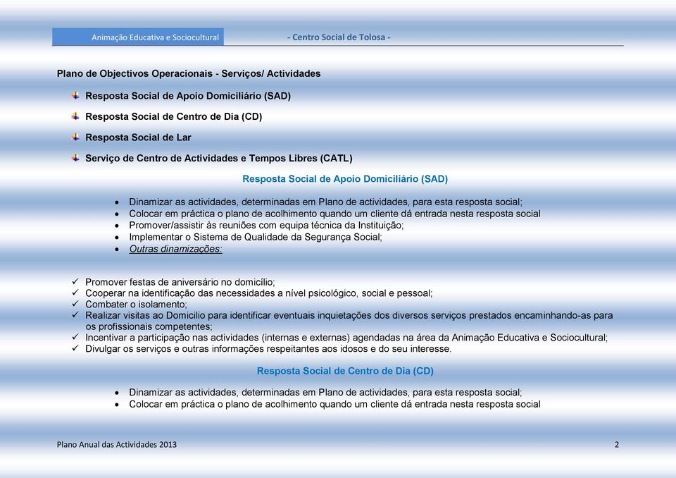 cliente dá entrada nesta resposta social Promover/assistir às reuniões com equipa técnica da Instituição; Implementar o Sistema de Qualidade da Segurança Social; Outras dinamizações: Promover festas