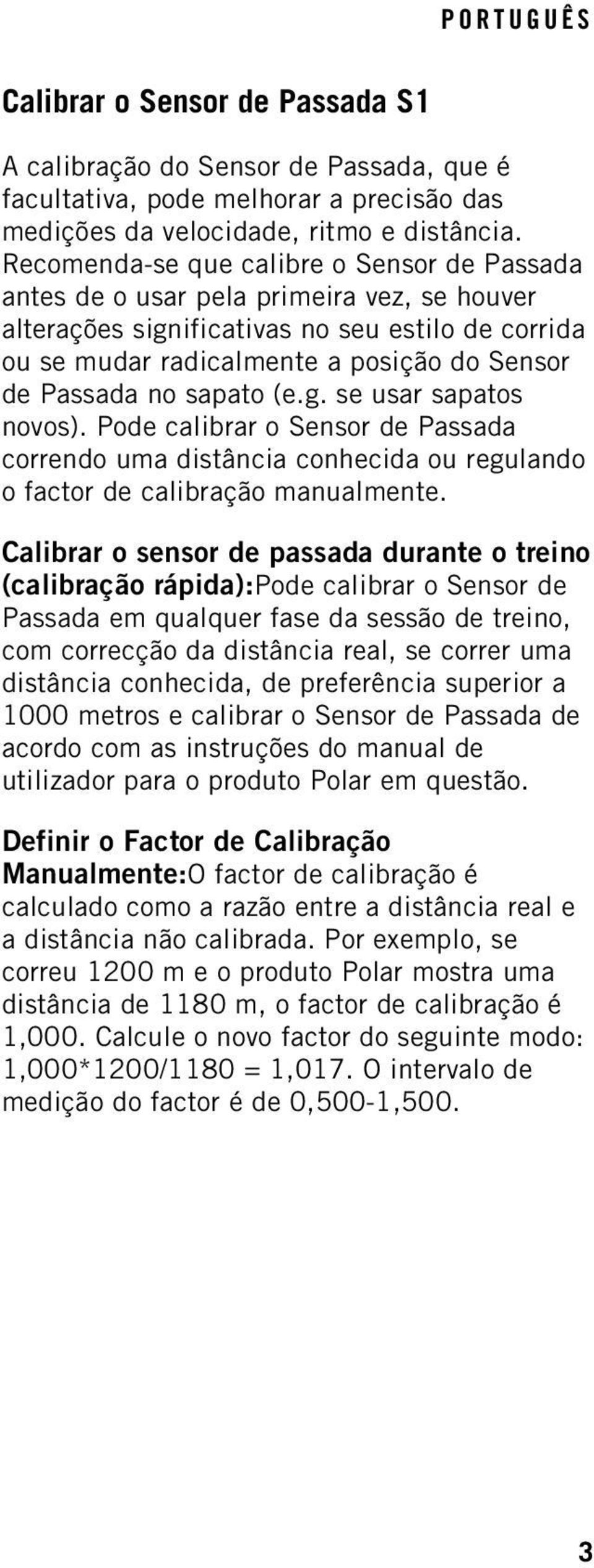 sapato (e.g. se usar sapatos novos). Pode calibrar o Sensor de Passada correndo uma distância conhecida ou regulando o factor de calibração manualmente.