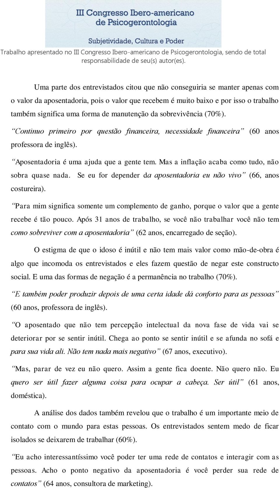 Mas a inflação acaba como tudo, não sobra quase nada. Se eu for depender da aposentadoria eu não vivo (66, anos costureira).