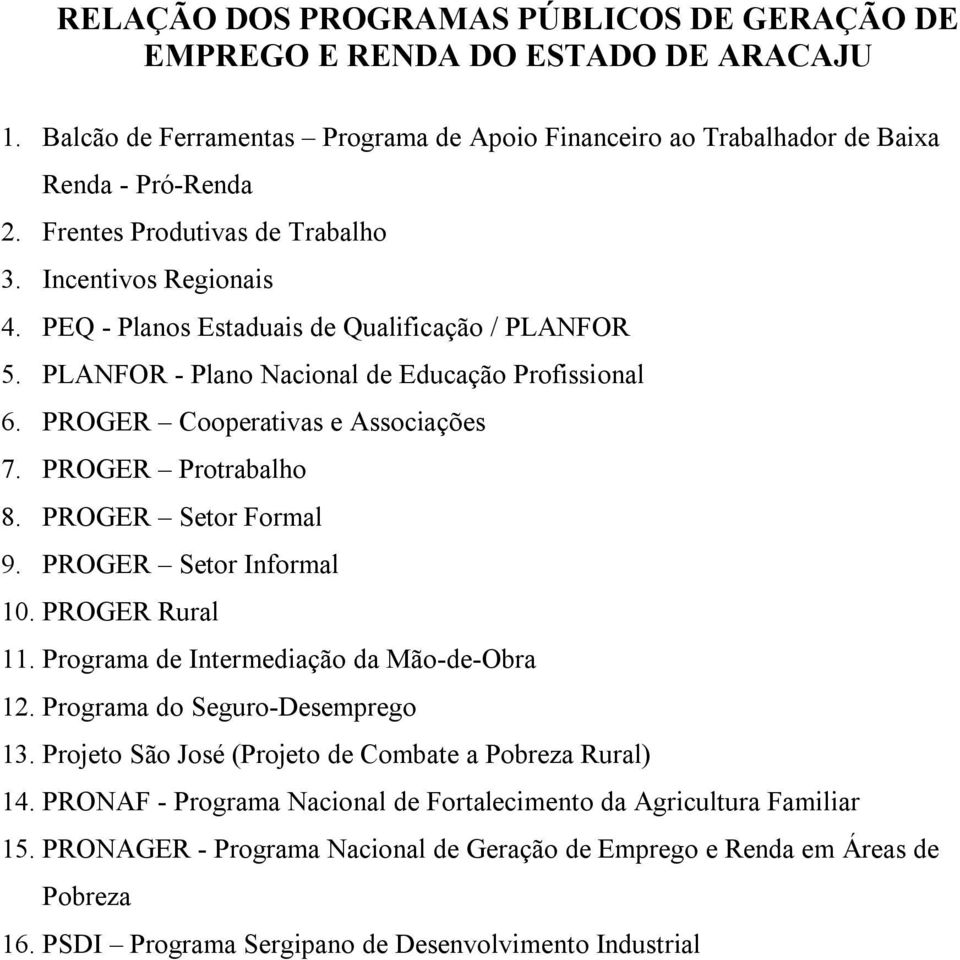 PROGER Setor Formal 9. PROGER Setor Informal 10. PROGER Rural 11. Programa de Intermediação da Mão-de-Obra 12. Programa do Seguro-Desemprego 13.