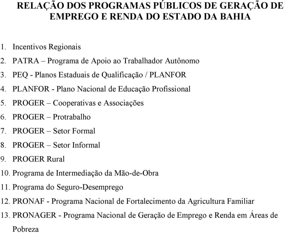 PROGER Protrabalho 7. PROGER Setor Formal 8. PROGER Setor Informal 9. PROGER Rural 10. Programa de Intermediação da Mão-de-Obra 11.