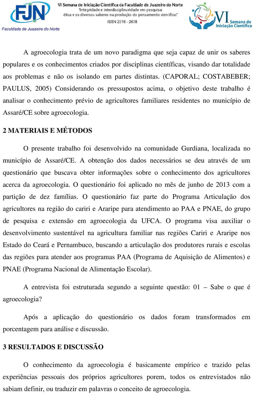 (CAPORAL; COSTABEBER; PAULUS, 2005) Considerando os pressupostos acima, o objetivo deste trabalho é analisar o conhecimento prévio de agricultores familiares residentes no município de Assaré/CE