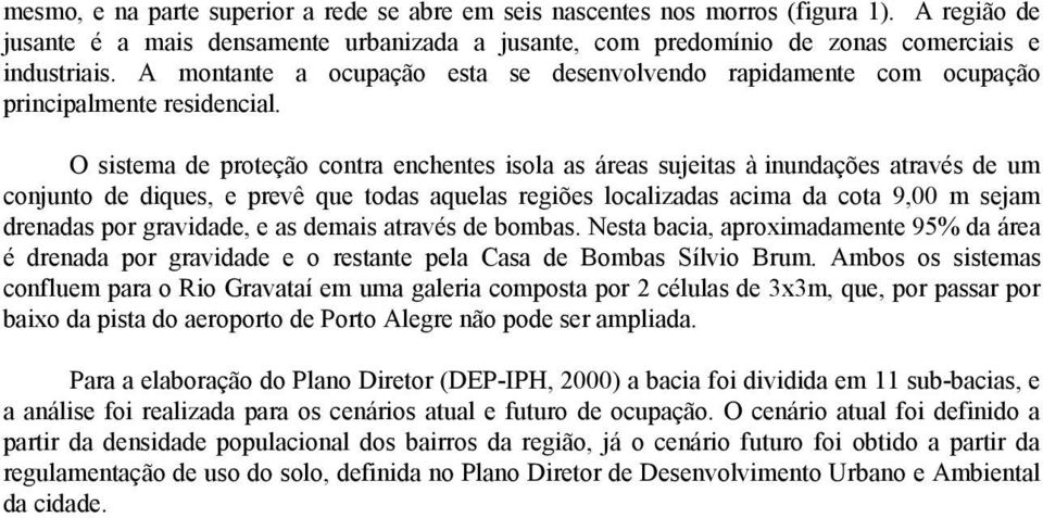 O sistema de proteção contra enchentes isola as áreas sujeitas à inundações através de um conjunto de diques, e prevê que todas aquelas regiões localizadas acima da cota 9,00 m sejam drenadas por