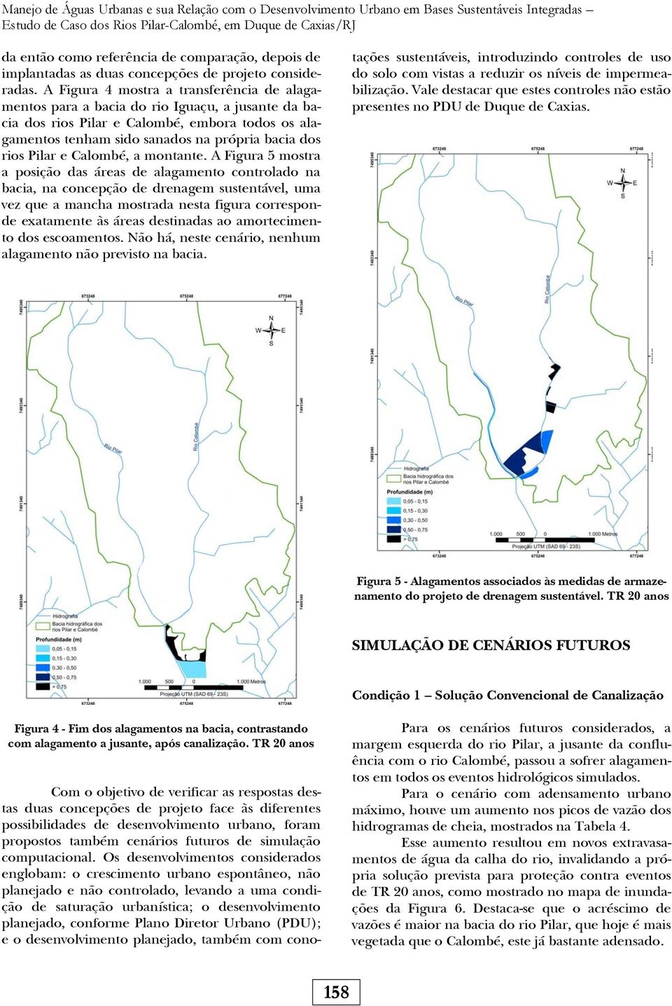 A Figura 4 mostra a transferência de alagamentos para a bacia do rio Iguaçu, a jusante da bacia dos rios Pilar e Calombé, embora todos os alagamentos tenham sido sanados na própria bacia dos rios