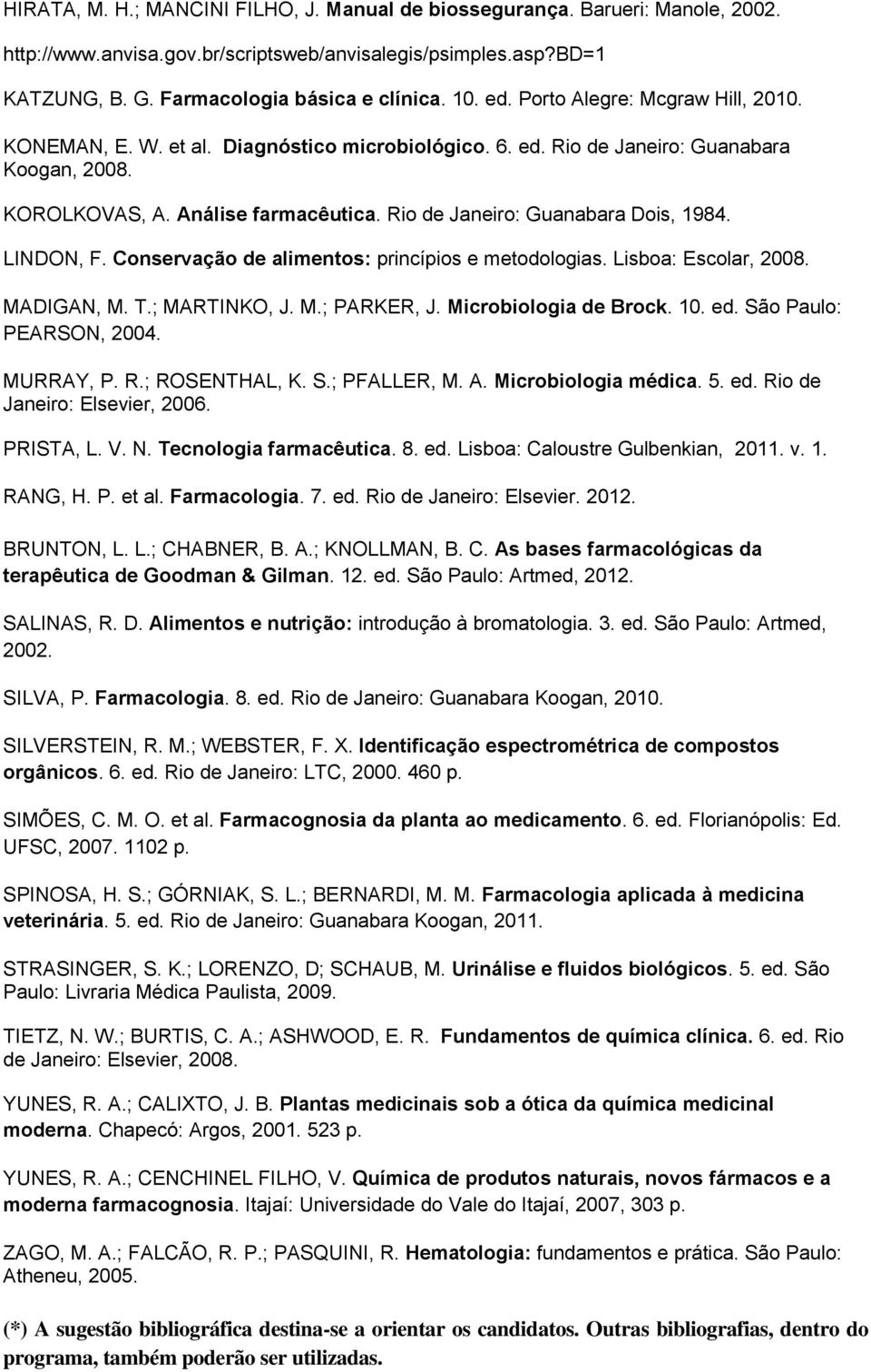 Rio de Janeiro: Guanabara Dois, 1984. LINDON, F. Conservação de alimentos: princípios e metodologias. Lisboa: Escolar, 2008. MADIGAN, M. T.; MARTINKO, J. M.; PARKER, J. Microbiologia de Brock. 10. ed.