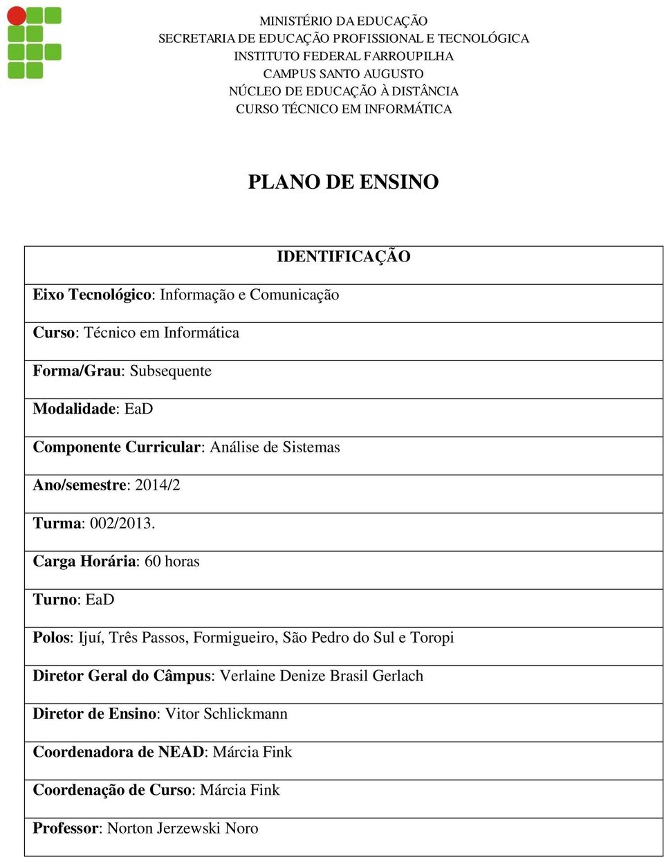 Carga Horária: 60 horas Turno: EaD Polos: Ijuí, Três Passos, Formigueiro, São Pedro do Sul e Toropi Diretor Geral do Câmpus: