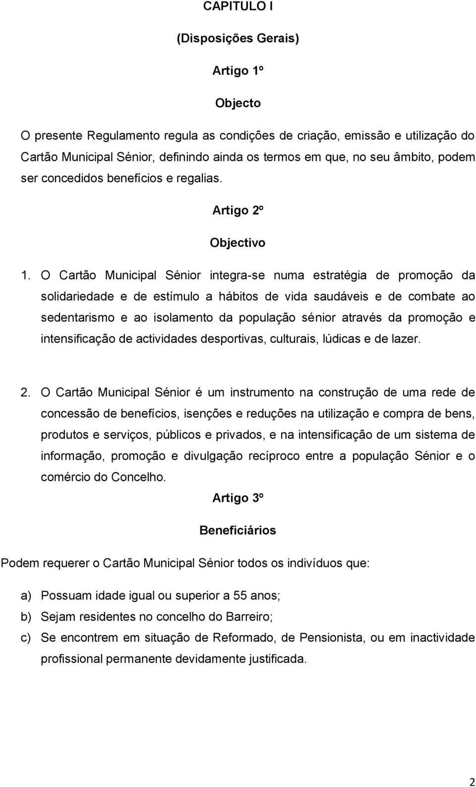 O Cartão Municipal Sénior integra-se numa estratégia de promoção da solidariedade e de estímulo a hábitos de vida saudáveis e de combate ao sedentarismo e ao isolamento da população sénior através da