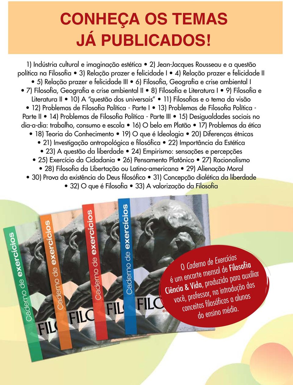 felicidade III 6) Filosofia, Geografia e crise ambiental I 7) Filosofia, Geografia e crise ambiental II 8) Filosofia e Literatura I 9) Filosofia e Literatura II 10) A questão dos universais 11)