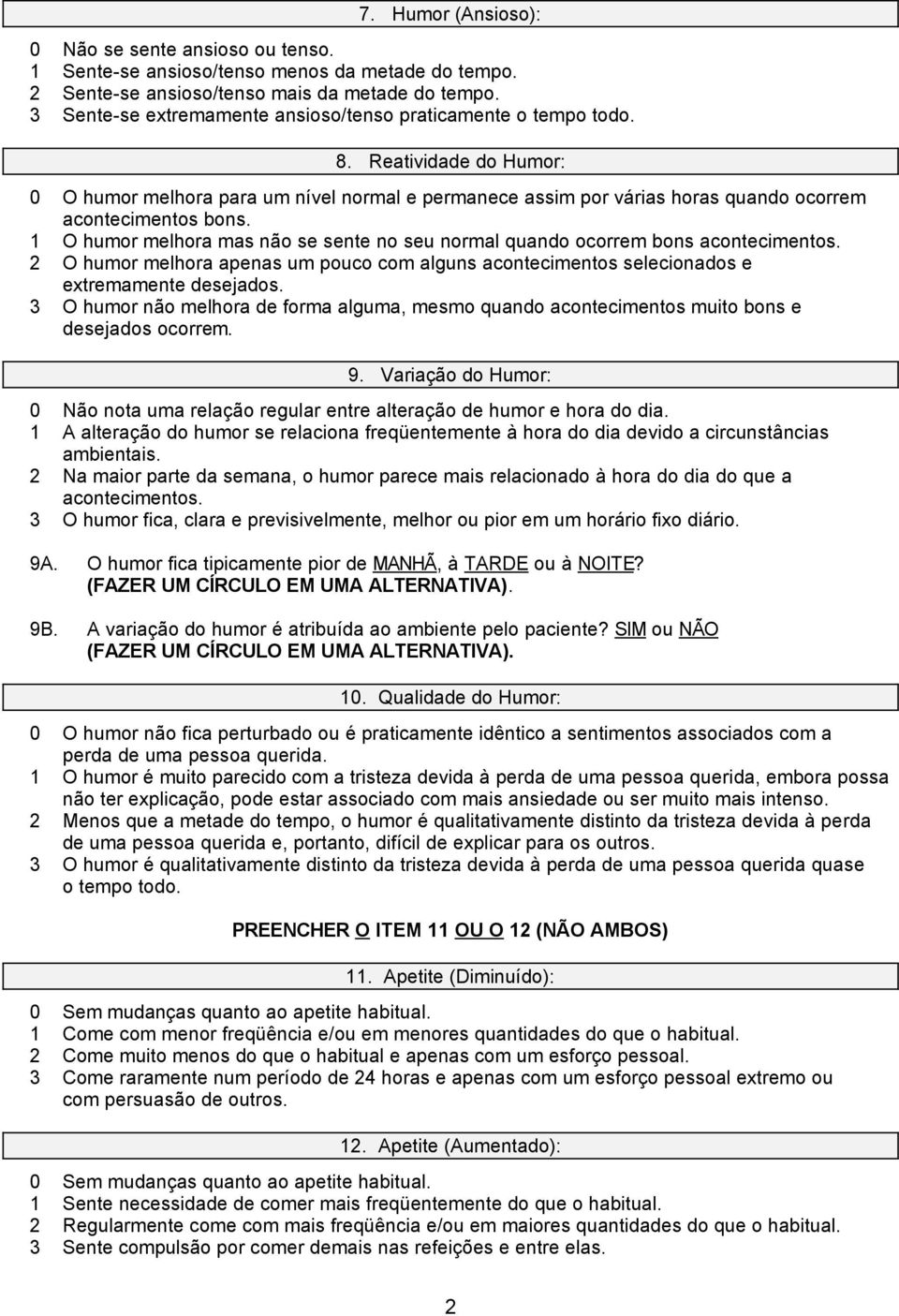 1 O humor melhora mas não se sente no seu normal quando ocorrem bons acontecimentos. 2 O humor melhora apenas um pouco com alguns acontecimentos selecionados e extremamente desejados.