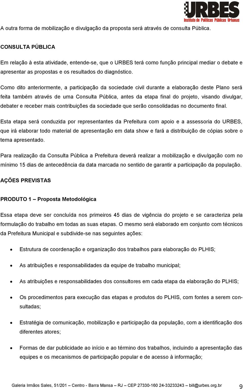 Como dito anteriormente, a participação da sociedade civil durante a elaboração deste Plano será feita também através de uma Consulta Pública, antes da etapa final do projeto, visando divulgar,