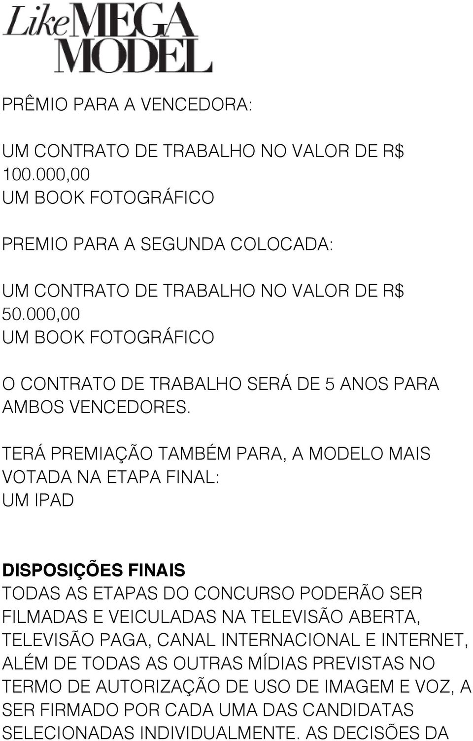 000,00 UM BOOK FOTOGRÁFICO O CONTRATO DE TRABALHO SERÁ DE 5 ANOS PARA AMBOS VENCEDORES.