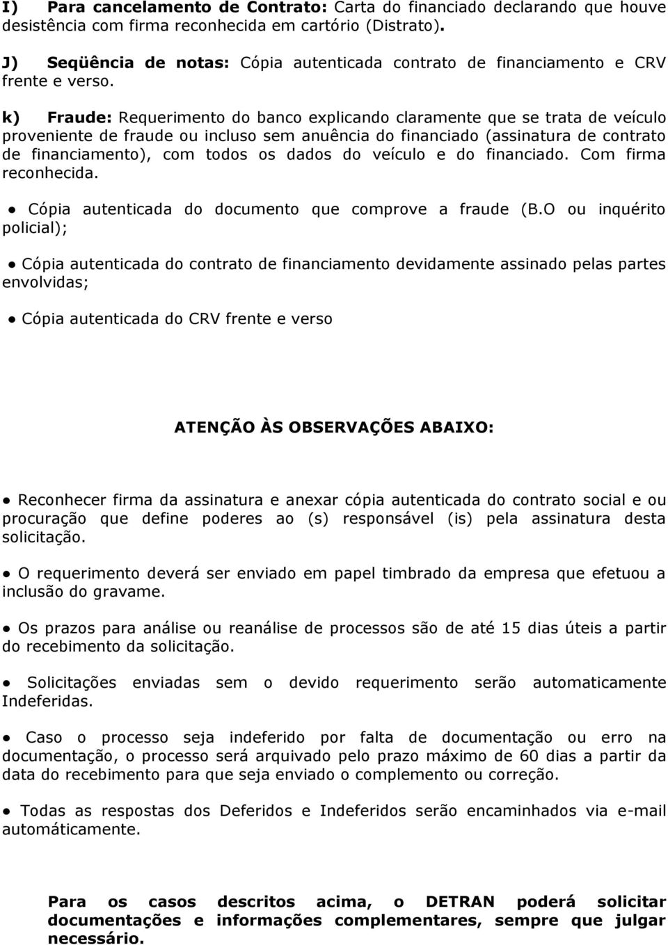 k) Fraude: Requerimento do banco explicando claramente que se trata de veículo proveniente de fraude ou incluso sem anuência do financiado (assinatura de contrato de financiamento), com todos os