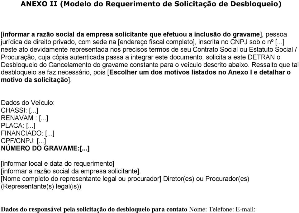 ..] neste ato devidamente representada nos precisos termos de seu Contrato Social ou Estatuto Social / Procuração, cuja cópia autenticada passa a integrar este documento, solicita a este DETRAN o