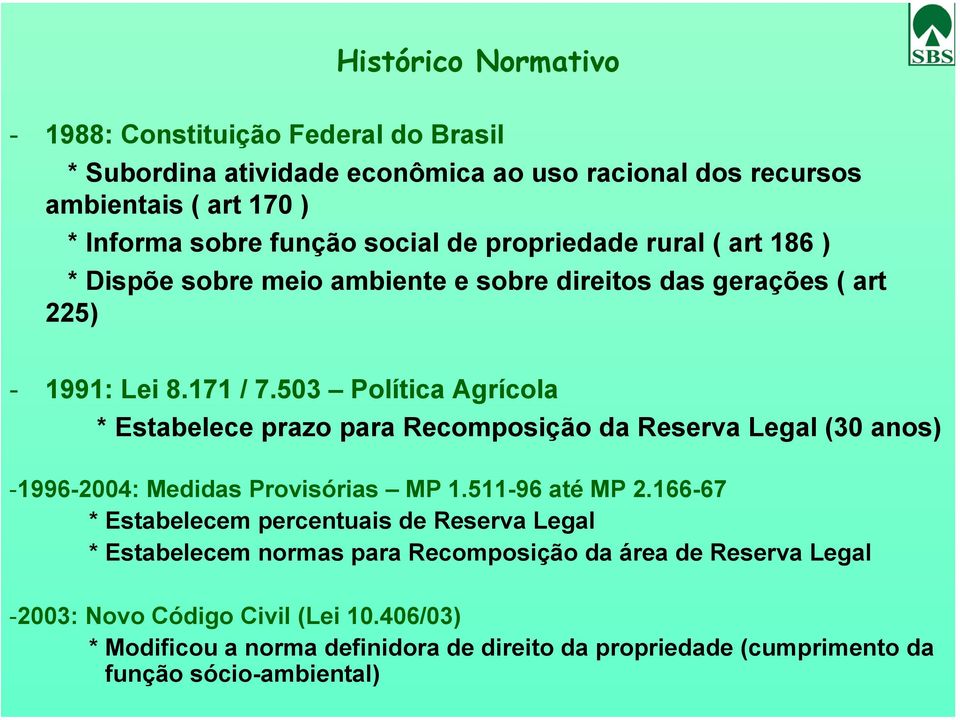 503 Política Agrícola * Estabelece prazo para Recomposição da Reserva Legal (30 anos) -1996-2004: Medidas Provisórias MP 1.511-96 até MP 2.