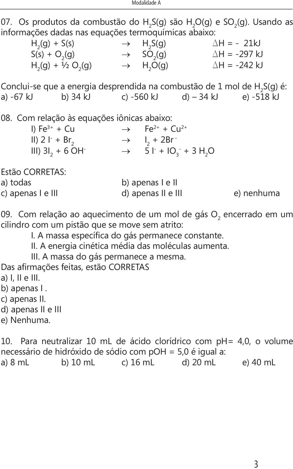 energia desprendida na combustão de 1 mol de H 2 S(g) é: a) -67 kj b) 34 kj c) -560 kj d) 34 kj e) -518 kj 08.