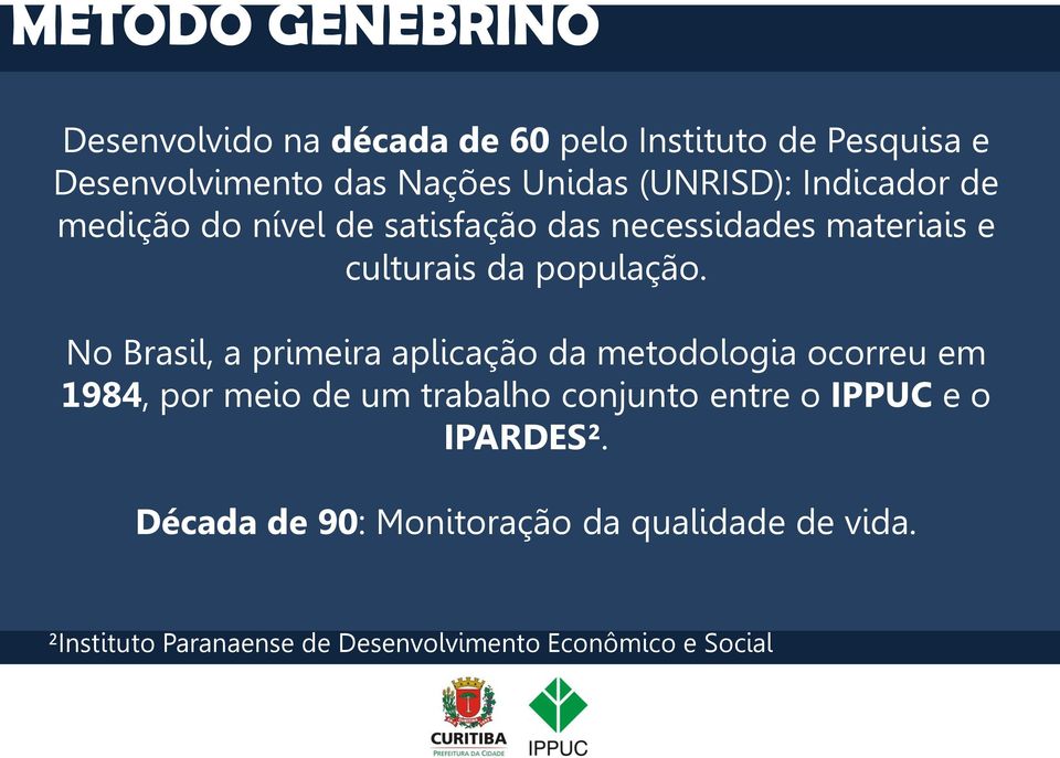 No Brasil, a primeira aplicação da metodologia ocorreu em 1984, por meio de um trabalho conjunto entre o IPPUC