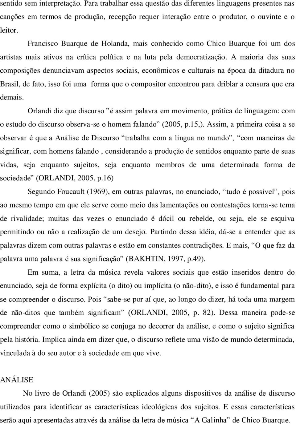 A maioria das suas composições denunciavam aspectos sociais, econômicos e culturais na época da ditadura no Brasil, de fato, isso foi uma forma que o compositor encontrou para driblar a censura que