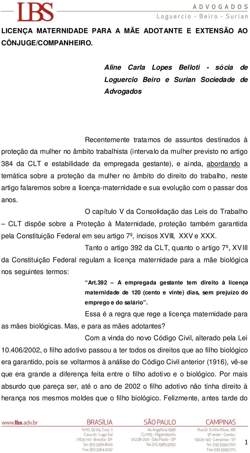 previsto no artigo 384 da CLT e estabilidade da empregada gestante), e ainda, abordando a temática sobre a proteção da mulher no âmbito do direito do trabalho, neste artigo falaremos sobre a