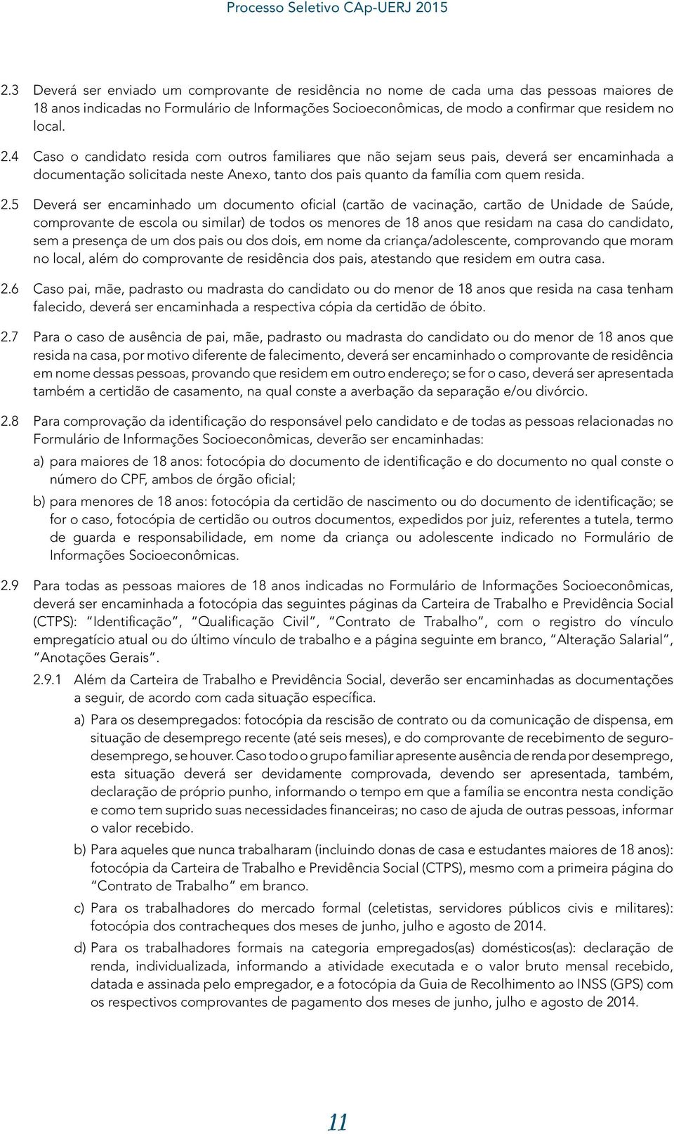 5 Deverá ser encaminhado um documento oficial (cartão de vacinação, cartão de Unidade de Saúde, comprovante de escola ou similar) de todos os menores de 18 anos que residam na casa do candidato, sem