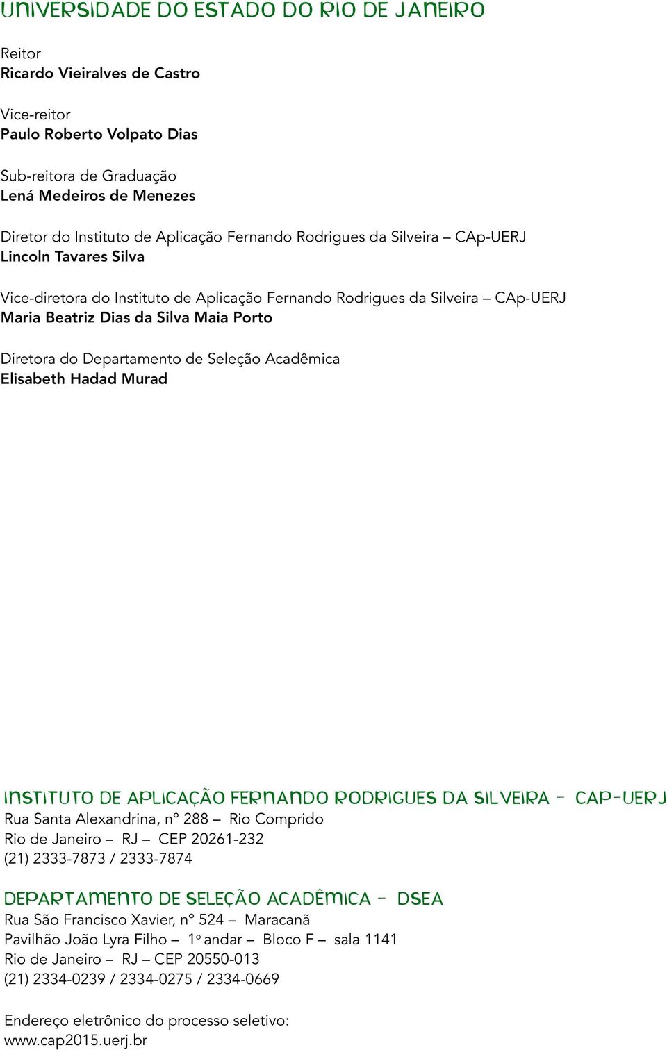 Departamento de Seleção Acadêmica Elisabeth Hadad Murad INSTITUTO DE APLICAÇÃO FERNANDO RODRIGUES DA SILVEIRA CAp-UERJ Rua Santa Alexandrina, nº 288 Rio Comprido Rio de Janeiro RJ CEP 20261-232 (21)