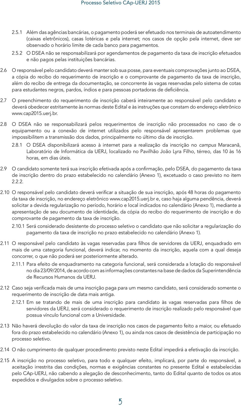 5.2 O DSEA não se responsabilizará por agendamentos de pagamento da taxa de inscrição efetuados e não pagos pelas instituições bancárias. 2.