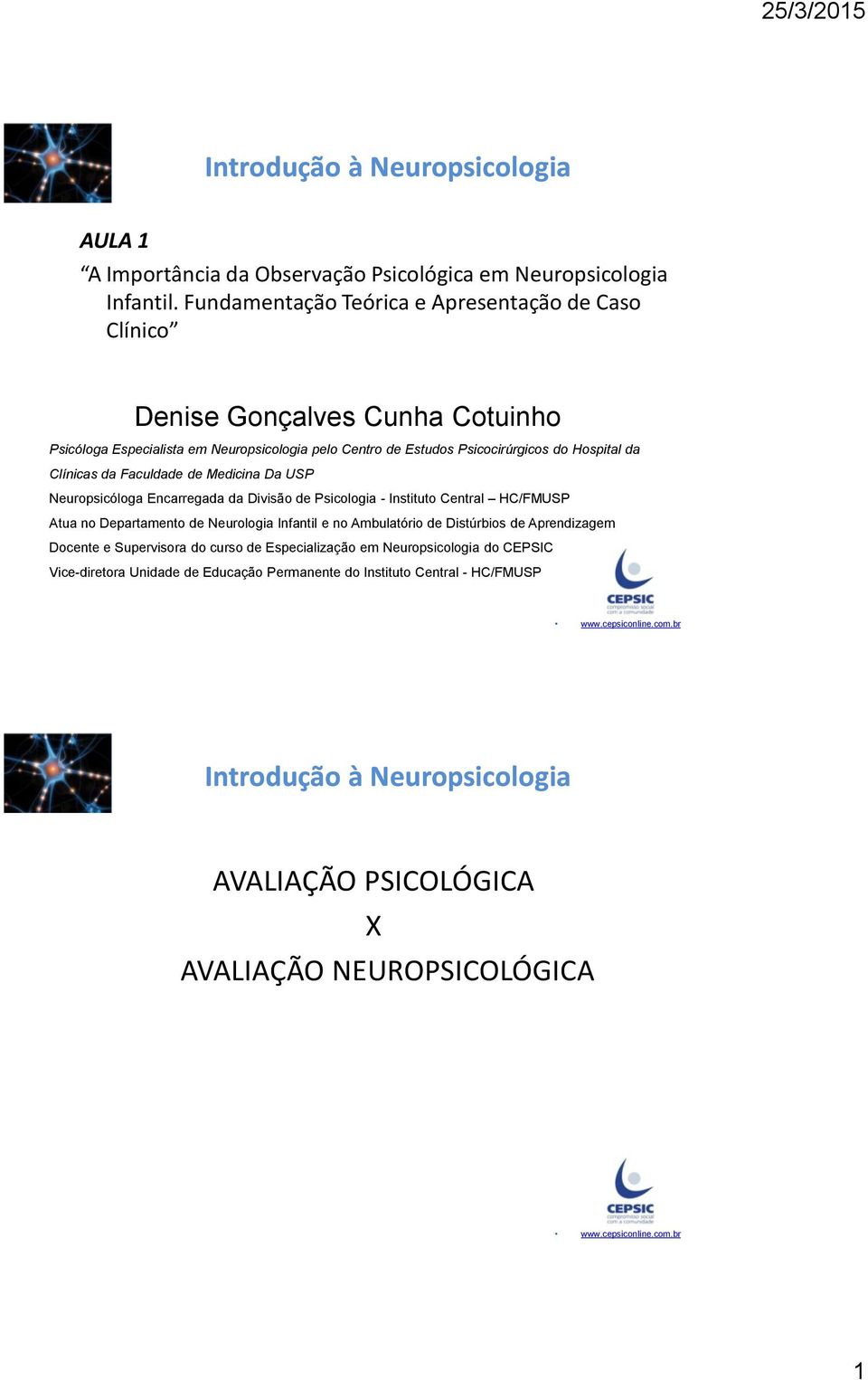 Clínicas da Faculdade de Medicina Da USP Neuropsicóloga Encarregada da Divisão de Psicologia - Instituto Central HC/FMUSP Atua no Departamento de Neurologia Infantil e no