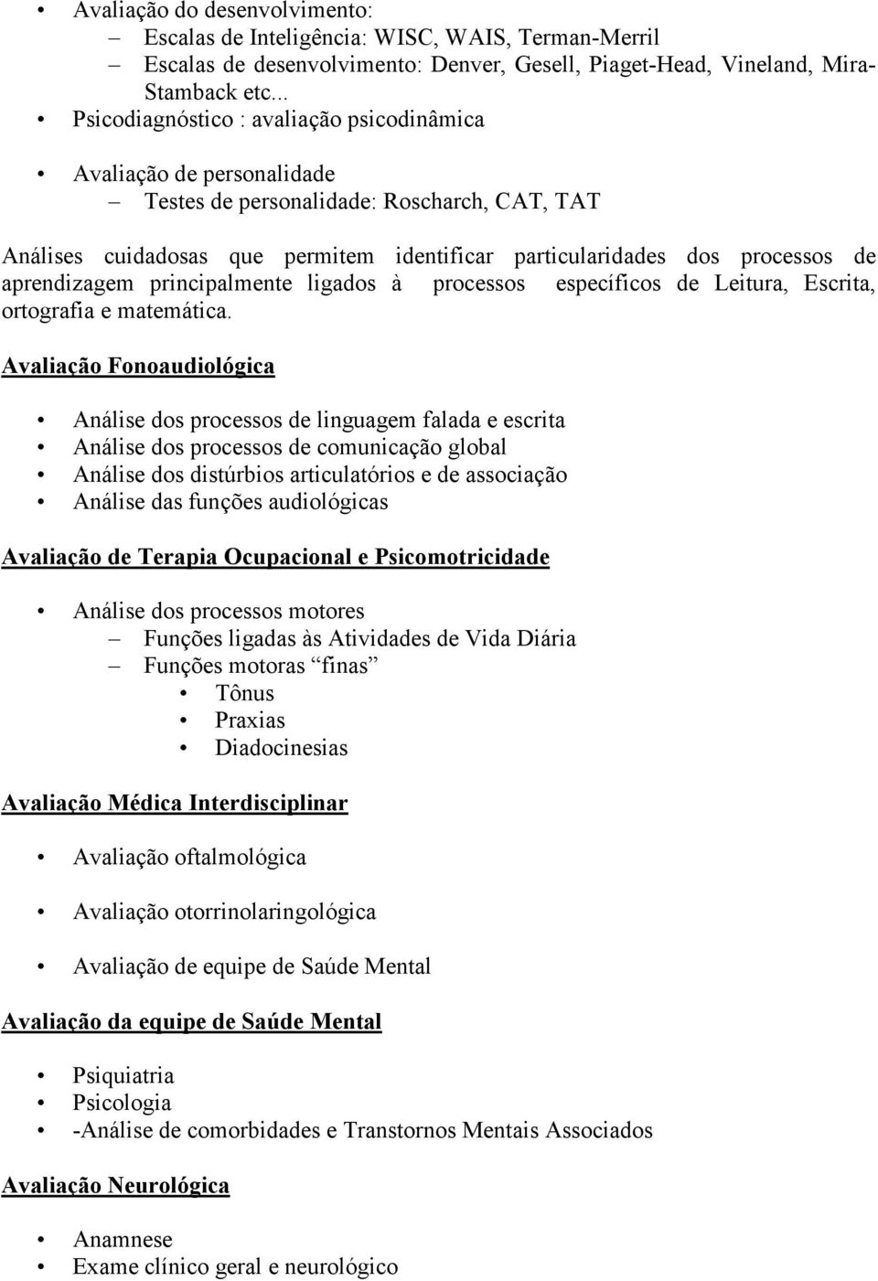 aprendizagem principalmente ligados à processos específicos de Leitura, Escrita, ortografia e matemática.