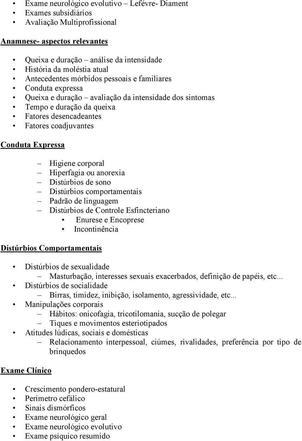 Expressa Higiene corporal Hiperfagia ou anorexia Distúrbios de sono Distúrbios comportamentais Padrão de linguagem Distúrbios de Controle Esfincteriano Enurese e Encoprese Incontinência Distúrbios