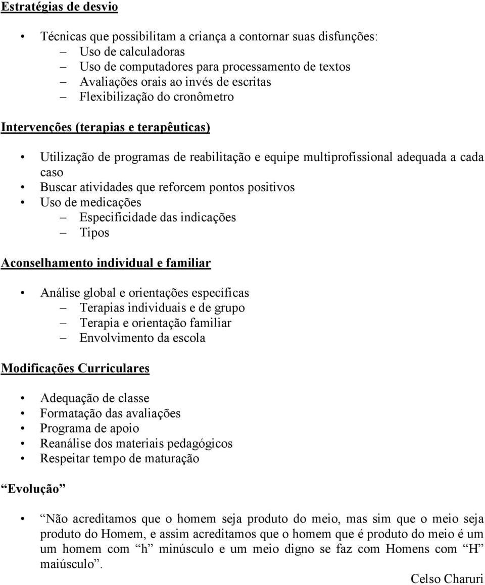 positivos Uso de medicações Especificidade das indicações Tipos Aconselhamento individual e familiar Análise global e orientações específicas Terapias individuais e de grupo Terapia e orientação