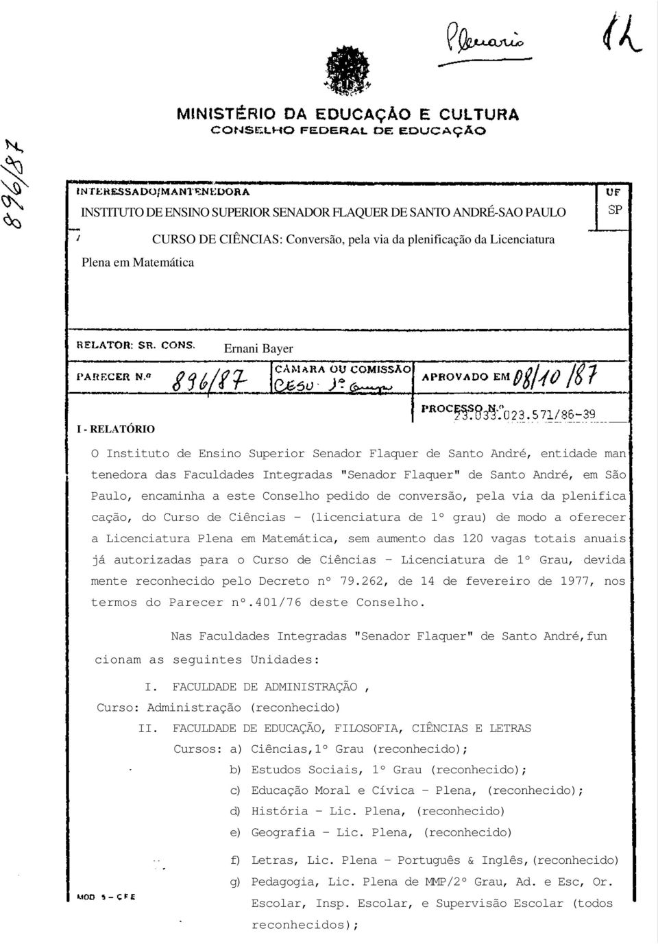 via da plenifica cação, do Curso de Ciências - (licenciatura de 1º grau) de modo a oferecer a Licenciatura Plena em Matemática, sem aumento das 120 vagas totais anuais já autorizadas para o Curso de