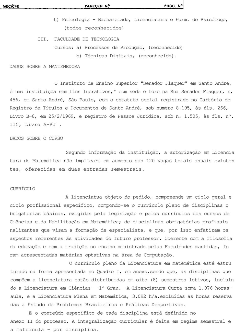 Paulo, com o estatuto social registrado no Cartório de Registro de Títulos e Documentos de Santo André, sob numero 8.195, às fls. 266, Livro B-8, em 25/2/1969, e registro de Pessoa Jurídica, sob n. 1.