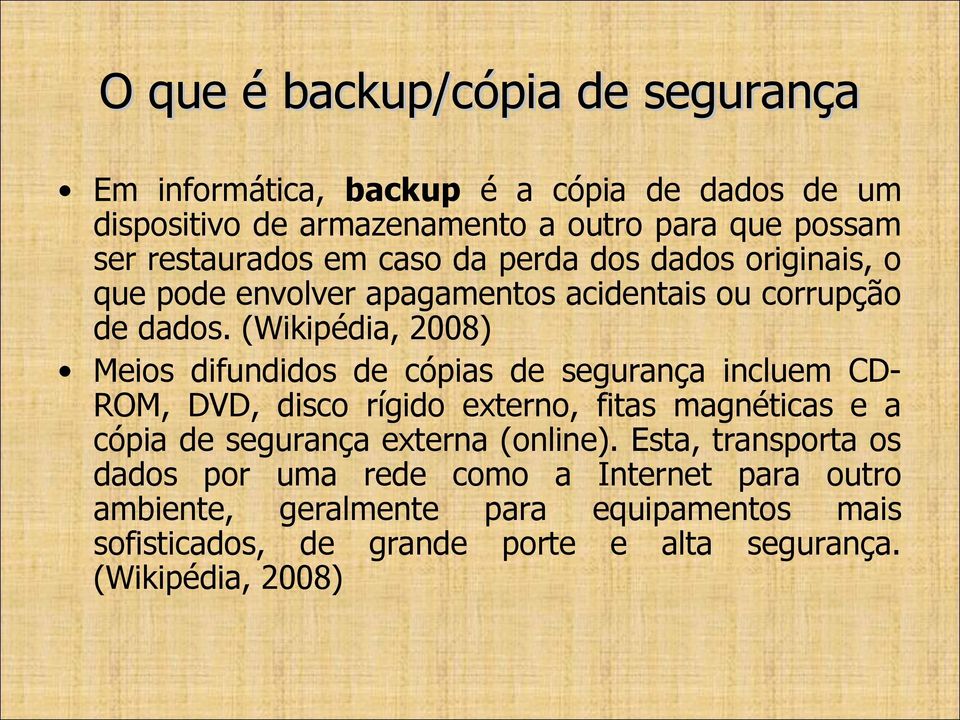 (Wikipédia, 2008) Meios difundidos de cópias de segurança incluem CD- ROM, DVD, disco rígido externo, fitas magnéticas e a cópia de segurança