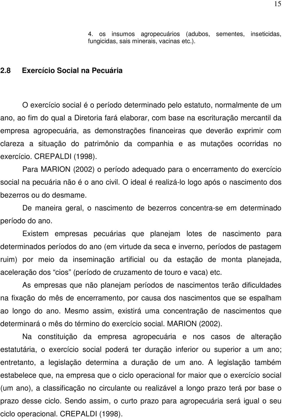 agropecuária, as demonstrações financeiras que deverão exprimir com clareza a situação do patrimônio da companhia e as mutações ocorridas no exercício. CREPALDI (1998).