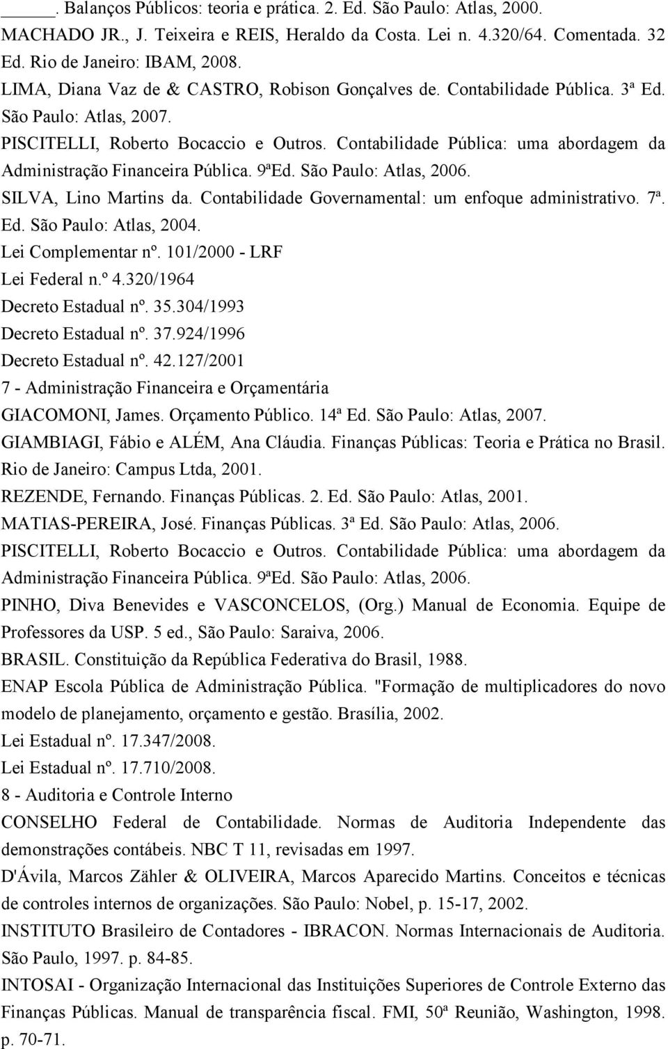 Contabilidade Pública: uma abordagem da Administração Financeira Pública. 9ªEd. São Paulo: Atlas, 2006. SILVA, Lino Martins da. Contabilidade Governamental: um enfoque administrativo. 7ª. Ed.