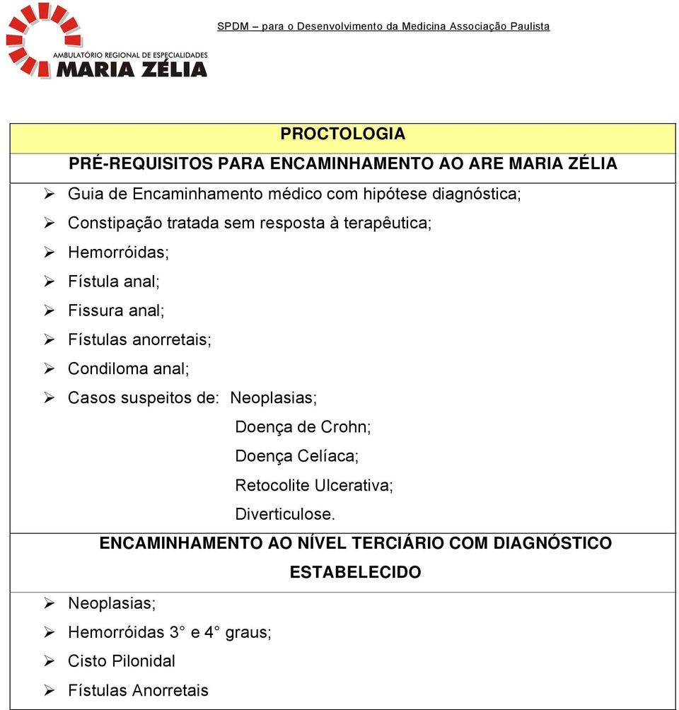 anal; Casos suspeitos de: Neoplasias; DoenÅa de Crohn; DoenÅa Celäaca; Retocolite Ulcerativa; Diverticulose.