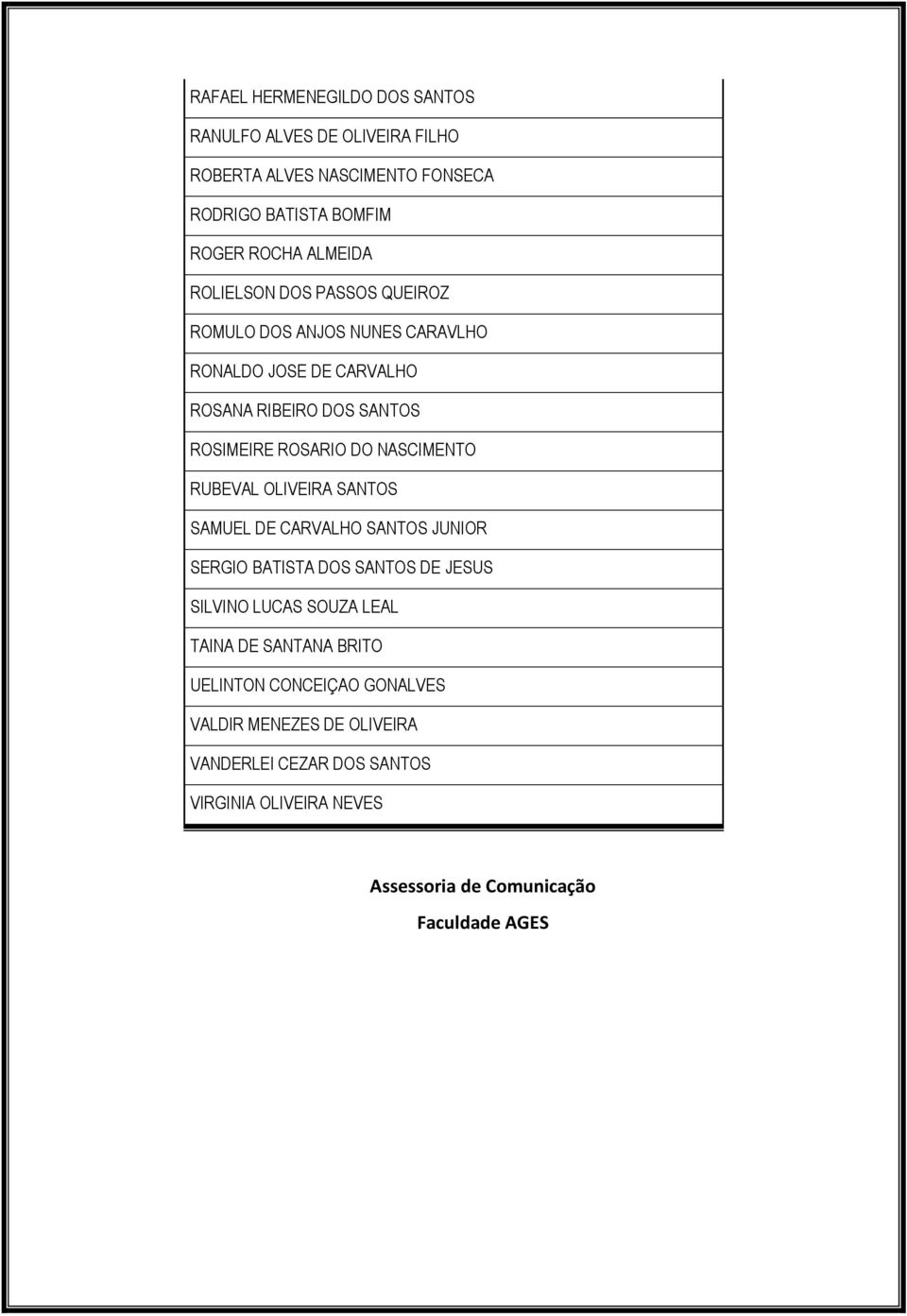 NASCIMENTO RUBEVAL OLIVEIRA SANTOS SAMUEL DE CARVALHO SANTOS JUNIOR SERGIO BATISTA DOS SANTOS DE JESUS SILVINO LUCAS SOUZA LEAL TAINA DE