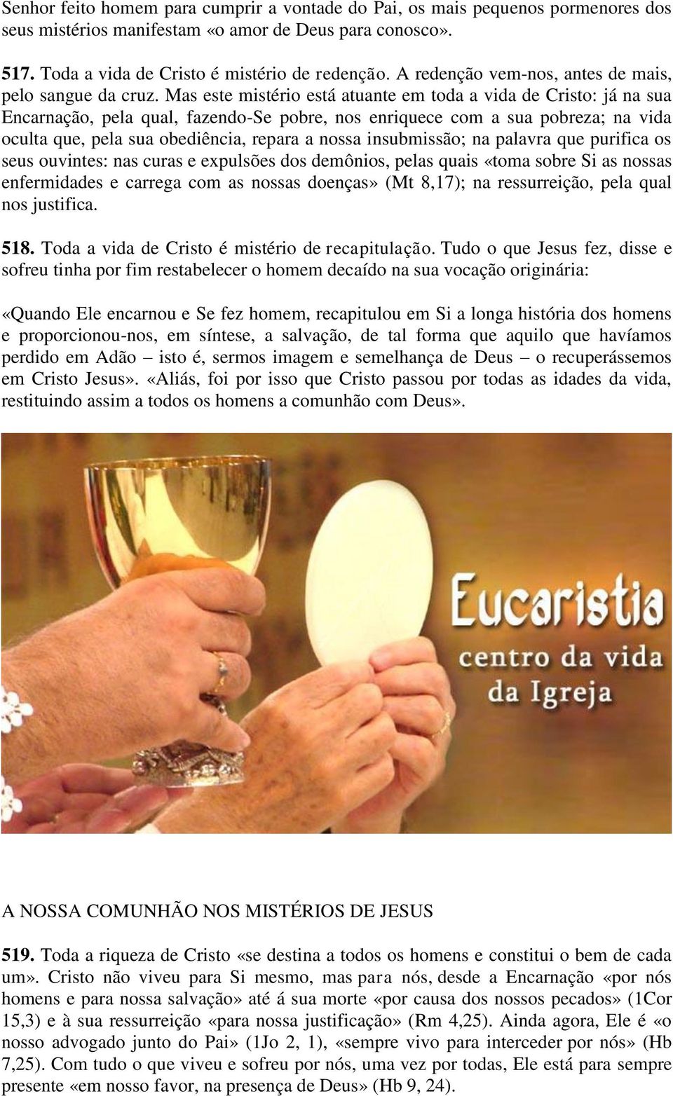 Mas este mistério está atuante em toda a vida de Cristo: já na sua Encarnação, pela qual, fazendo-se pobre, nos enriquece com a sua pobreza; na vida oculta que, pela sua obediência, repara a nossa