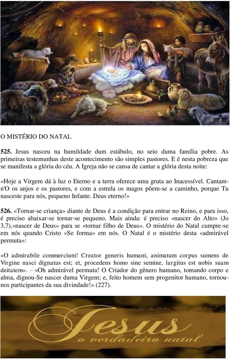 Cantamn'O os anjos e os pastores, e com a estrela os magos põem-se a caminho, porque Tu nasceste para nós, pequeno Infante. Deus eterno!» 526.